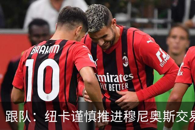 跟队：纽卡谨慎推进穆尼奥斯交易，球员希望尽快明确未来